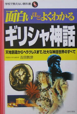 面白いほどよくわかるギリシャ神話 天地創造からヘラクレスまで、壮大な神話世界のすべて （学校で教えない教科書） [ 吉田敦彦 ]