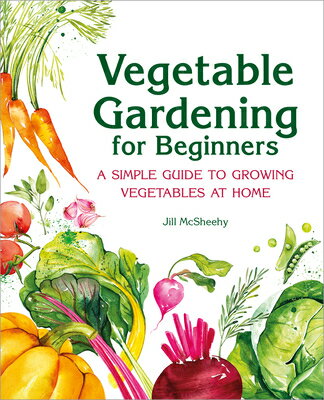Vegetable Gardening for Beginners: A Simple Guide to Growing Vegetables at Home VEGETABLE GARDENING FOR BEGINN （Gardening for Beginners） [ Jill McSheehy ]