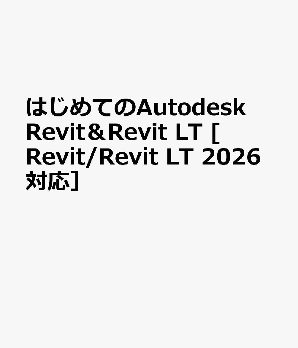 はじめてのAutodesk Revit＆Revit LT [ Revit/Revit LT 2026対応］
