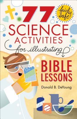 77 Fairly Safe Science Activities for Illustrating Bible Lessons 77 FAIRLY SAFE SCIENCE ACTIVIT [ Donald B. DeYoung ]