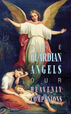 The Guardian Angels: Our Heavenly Companions GUARDIAN ANGELS [ Anonymous ]
