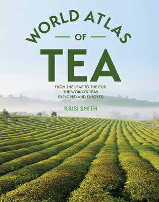 The World Atlas of Tea: From the Leaf to the Cup, the World's Teas Explored and Enjoyed WORLD ATLAS OF TEA 