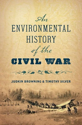 An Environmental History of the Civil War ENVIRONMENTAL HIST OF THE CIVI （Civil War America） [ Judkin Browning ]
