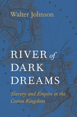 River of Dark Dreams: Slavery and Empire in the Cotton Kingdom RIVER OF DARK DREAMS [ Walter Johnson ]