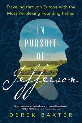 In Pursuit of Jefferson: Traveling Through Europe with the Most Perplexing Founding Father IN PURSUIT OF JEFFERSON 