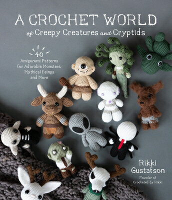 A Crochet World of Creepy Creatures and Cryptids: 40 Amigurumi Patterns for Adorable Monsters, Mythi CROCHET WORLD OF CREEPY CREATU 