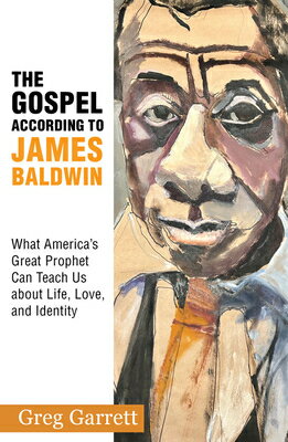The Gospel According to James Baldwin: What America's Great Prophet Can Teach Us about Life, Love, a GOSPEL ACCORDING TO JAMES BALD [ Greg Garrett ]