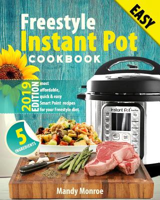 Freestyle Instant Pot Cookbook 2019: Most Affordable, Quick & Easy Freestyle Recipes for Fast & Heal FREESTYLE INSTANT POT CKBK 201 [ Mandy Monroe ]