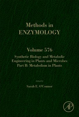 Synthetic Biology and Metabolic Engineering in Plants and Microbes Part B: Metabolism in Plants: Vol SYNTHETIC BIOLOGY METABOLIC （Methods in Enzymology） Sarah E. O 039 Connor