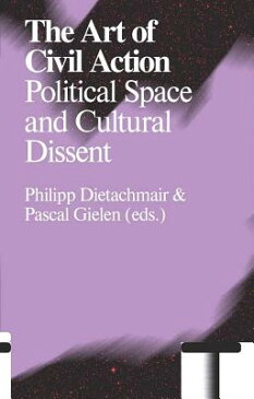 The Art of Civil Action: Political Space and Cultural Dissent ART OF CIVIL ACTION [ Philip Dietachmair ]