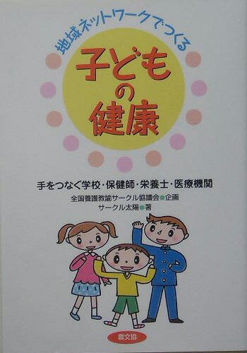 地域ネットワークでつくる子どもの健康 手をつなぐ学校・保健師・栄養士・医療機関 健康双書 [ サークル太陽 ]