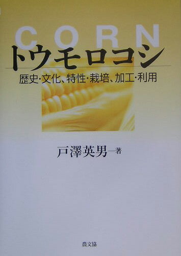 トウモロコシ 歴史・文化、特性・栽培、加工・利用 [ 戸沢英男 ]