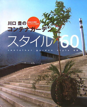 川口豊のコンテナガーデンスタイル60 技法から発想メンテナンスまで [ 川口豊（造園家） ]