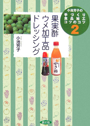 小池芳子の手づくり食品加工コツのコツ（2） 果実酢・ウメ加工品・ドレッシング [ 小池芳子 ]