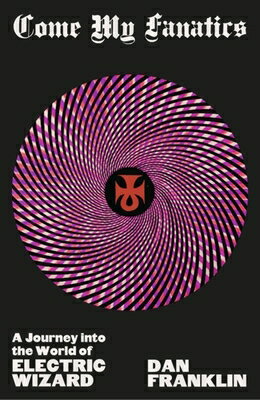 Come My Fanatics: A Journey Into the World of Electric Wizard COME MY FANATICS [ Dan Franklin ]
