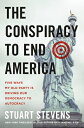 The Conspiracy to End America: Five Ways My Old Party Is Driving Our Democracy to Autocracy CONSPIRACY TO END AMER Stuart Stevens