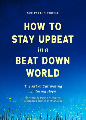 How to Stay Upbeat in a Beat Down World: The Art of Cultivating Enduring Hope (Practices for Enjoyin HT STAY UPBEAT IN A BEAT DOWN [ Sue Patton Thoele ]
