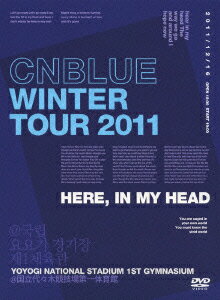 WINTER TOUR 2011 HERE,IN MY HEAD @国立代々木競技場第一体育館 [ CNBLUE ]
