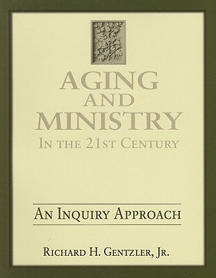 Aging and Ministry in the 21st Century: An Inquiry Approach AGING & MINISTRY IN THE 21ST C [ Richard H. Gentzler, Jr. ]