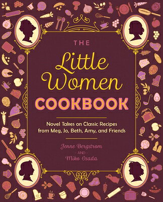 The Little Women Cookbook: Novel Takes on Classic Recipes from Meg, Jo, Beth, Amy and Friends LITTLE WOMEN CKBK [ Jenne Bergstrom ]