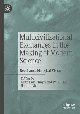 Multicivilizational Exchanges in the Making of Modern Science: Needham's Dialogical Vision MULTICIVILIZATIONAL EXCHANGES [ Arun Bala ]