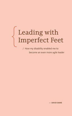 Leading with Imperfect Feet: How My Disability Enabled Me to Become an Even More Agile Leader LEADING W/IMPERFECT FEET 