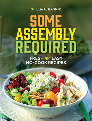 Some Assembly Required: Fresh and Easy No-Cook Recipes SOME ASSEMBLY REQUIRED （Homestyle Kitchen Cookbooks） [ Julia Rutland ]
