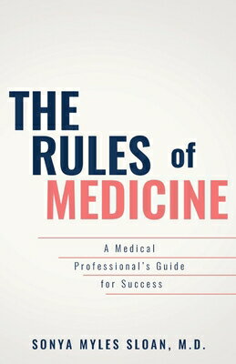 The Rules of Medicine: A Medical Professional's Guide for Success Volume 1 RULES OF MEDICINE [ Sonya Myles Sloan M. D. ]