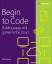 Begin to Code: Building Apps and Games in the Cloud CODE [ Rob Miles ]