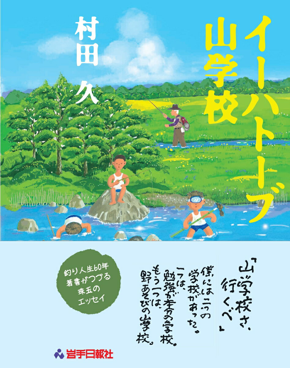 「山学校さ、行くべ」僕には二つの学校があった。一つは、勉強が本分の校。もう一つは、野あそびの山学校。釣り人生６０年の著書がつづる珠玉のエッセイ。