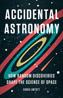Accidental Astronomy: How Random Discoveries Shape the Science of Space ACCIDENTAL ASTRONOMY [ Chris Lintott ]