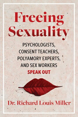 Freeing Sexuality: Psychologists, Consent Teachers, Polyamory Experts, and Sex Workers Speak Out FREEING SEXUALITY Richard Louis Miller