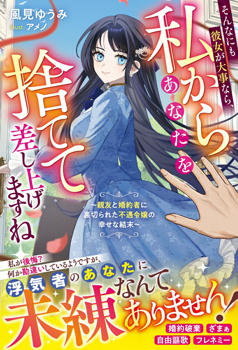そんなにも彼女が大事なら、私からあなたを捨てて差し上げますね〜親友と婚約者に裏切られた不遇令嬢の幸せな結末〜