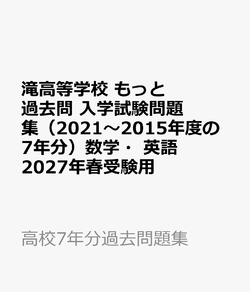 滝高等学校 もっと過去問 入学試験問題集（2021〜2015年度の7年分）数学・英語 2027年春受験用