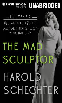 The Mad Sculptor: The Maniac, the Model, and the Murder That Shook the Nation MAD SCULPTOR 9D [ Harold Schechter ]