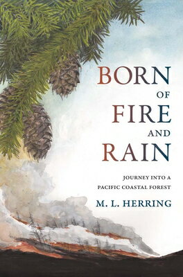 Born of Fire and Rain: Journey Into a Pacific Coastal Forest BORN OF FIRE & RAIN [ M. L. Herring ]