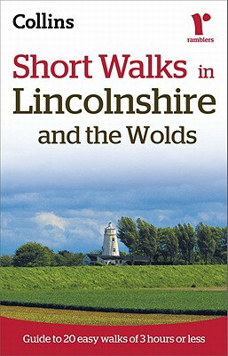 Short Walks in Lincolnshire and the Wolds: Guide to 20 Easy Walks of 3 Hours or Less SHORT WALKS IN LINCOLNSHIRE & （Collins Ramblers Short Walks） [ Collins UK ]