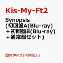 【同時購入特典】Synopsis (初回盤A(Blu-ray)＋初回盤B(Blu-ray)＋通常盤セット)(3CD収納ボックス) [ Kis-My-Ft2 ]