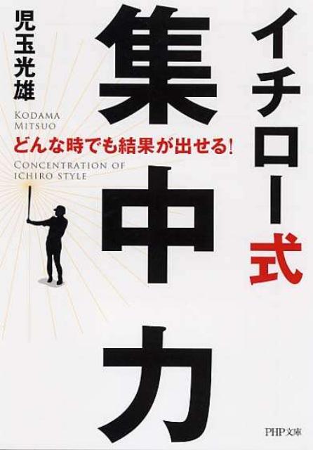 イチロー式集中力 どんな時でも結果が出せる！ （PHP文庫） [ 児玉光雄（心理評論家） ]