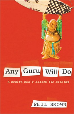 Any Guru Will Do: A Modern Man's Search for Meaning ANY GURU WILL DO [ Phil Brown ]