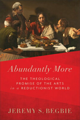 Abundantly More: The Theological Promise of the Arts in a Reductionist World ABUNDANTLY MORE 