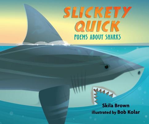Slickety Quick: Poems about Sharks SLICKETY QUICK POEMS ABT SHARK [ Skila Brown ]