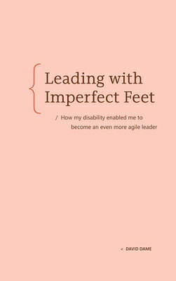 Leading with Imperfect Feet: How My Disability Enabled Me to Become an Even More Agile Leader LEADING W/IMPERFECT FEET 