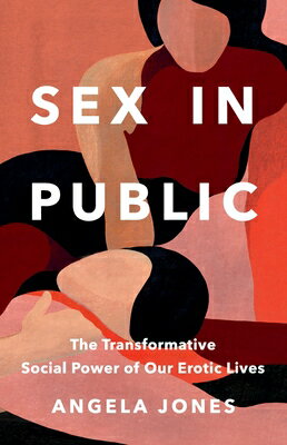 Sex in Public: The Transformative Social Power of Our Erotic Lives SEX IN PUBLIC 