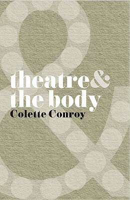 Theatre & the Body THEATRE & THE BODY 2009/E （Theatre and） [ Colette Conroy ]