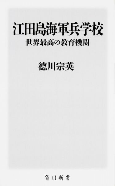 江田島海軍兵学校　世界最高の教育機関 （角川新書） [ 徳川　宗英 ]