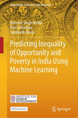 Predicting Inequality of Opportunity and Poverty in India Using Machine Learning PREDICTING INEQUALITY OF OPPOR （India Studies in Business and Economics） 