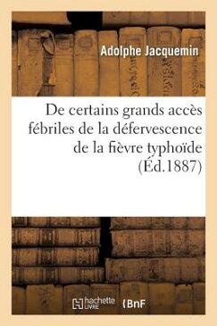 de Certains Grands Acces Febriles de La Defervescence de La Fievre Typhoide FRE-DE CERTAINS GRANDS ACCES F （Sciences） [ Adolphe Jacquemin ]