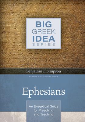 Ephesians: An Exegetical Guide for Preaching and Teaching EPHESIANS （Big Greek Idea） 