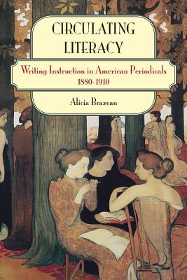 Circulating Literacy: Writing Instruction in American Periodicals, 1880-1910 CIRCULATING LITERACY 